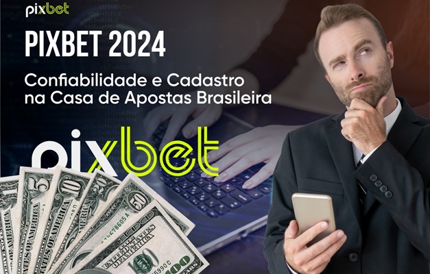 Pixbet 2024: Confiabilidade e Cadastro na Casa de Apostas Brasileira 